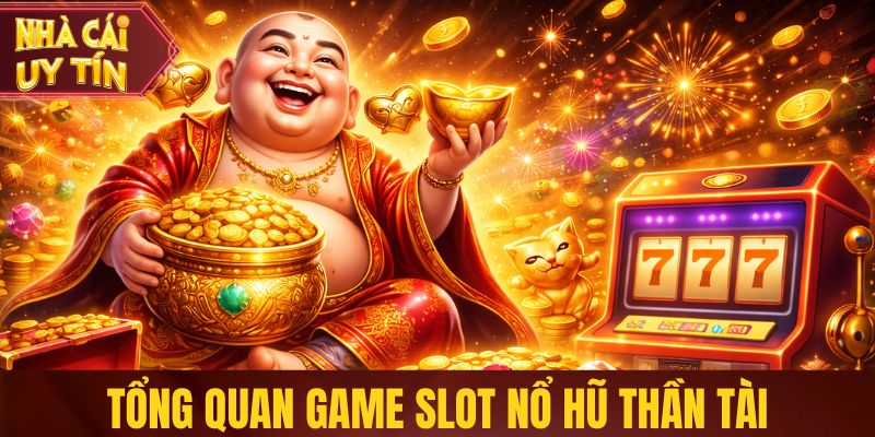 Tổng quan game slot nổ hũ Thần Tài